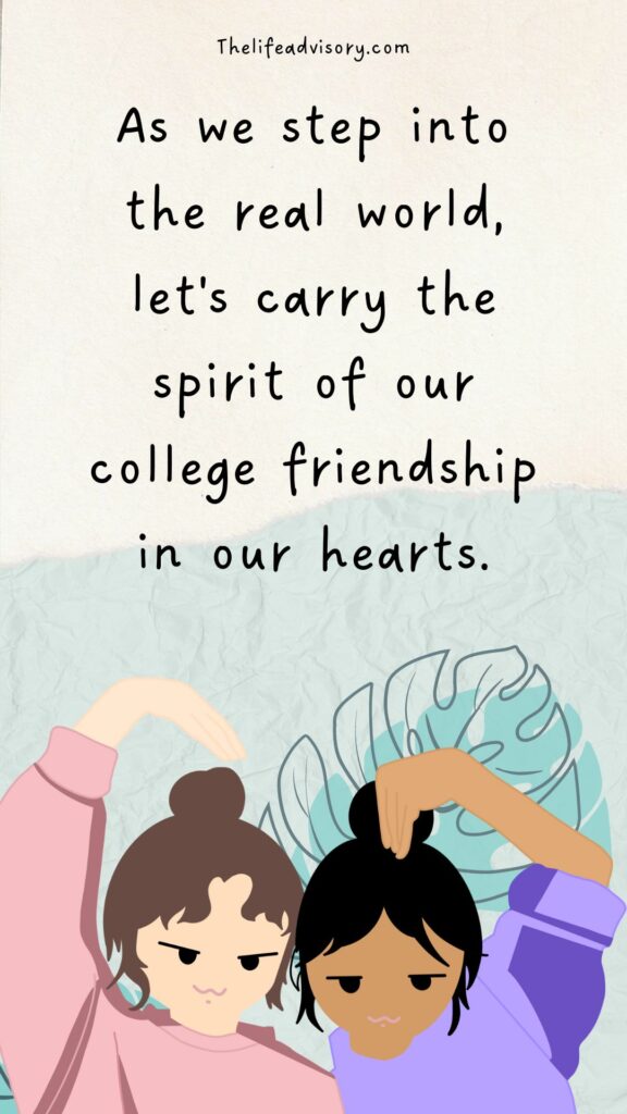 As we step into the real world, let's carry the spirit of our college friendship in our hearts.