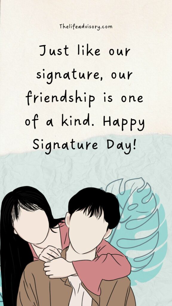 Just like our signature, our friendship is one of a kind. Happy Signature Day!